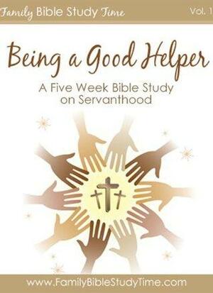 Family Bible Study: Being a Good Helper by Heather Bixler