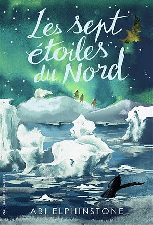 Les sept étoiles du Nord by Abi Elphinstone