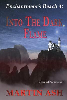 Enchantment's Reach 4: Into the Dark Flame: Into the Dark Flame by Martin Ash