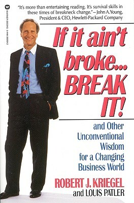 If It Ain't Broke...Break It!: And Other Unconventional Wisdom for a Changing Business World by Robert J. Kriegel, Louis Palter