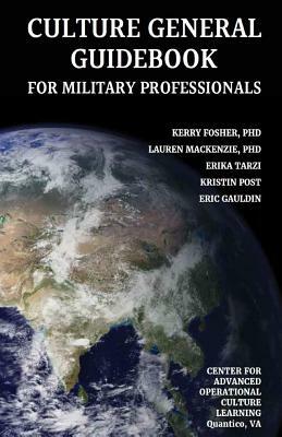 Culture General Guidebook for Military Professionals by Lauren MacKenzie, Erika Tarzi, Kerry Fosher