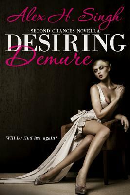 Desiring Demure: Will he find her again? by Alex H. Singh