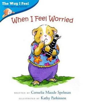 When I Feel Worried by Kathy Parkinson, Cornelia Maude Spelman
