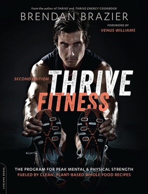 Thrive Fitness: The Vegan-Based Training Program for Maximum Strength, Health, and Fitness by Brendan Brazier