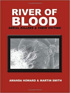 River of Blood: Serial Killers and Their Victims by Martin Smith, Amanda Howard