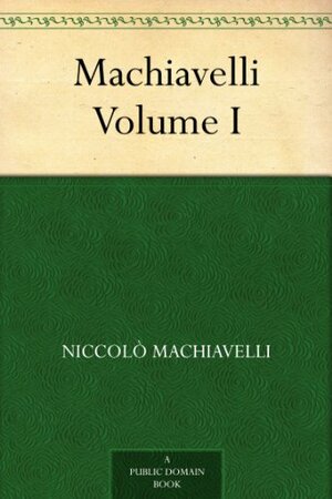 Machiavelli, Volume I by Niccolò Machiavelli