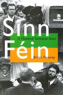 Sinn Fein: A Hundred Turbulent Years by Brian Feeney