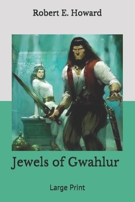 Jewels of Gwahlur: Large Print by Robert E. Howard