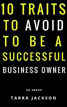 10 Traits to Avoid to be a Successful Business Owner by Tarra Jackson