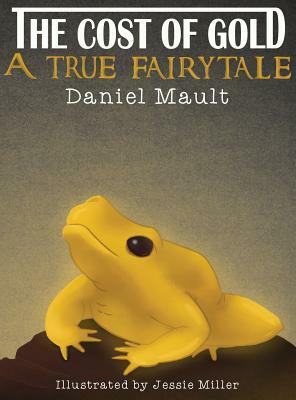 The Cost of Gold: A True Fairytale by Daniel Mault