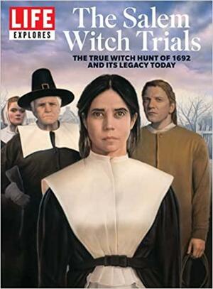 LIFE Explores The Salem Witch Trials: The True Witch Hunt Of 1692 And Its Legacy Today by LIFE