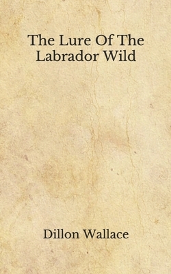 The Lure Of The Labrador Wild: (Aberdeen Classics Collection) by Dillon Wallace