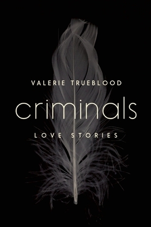 Criminals: Love Stories by Valerie Trueblood