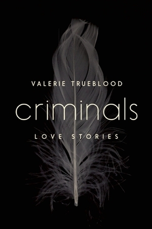 Criminals: Love Stories by Valerie Trueblood