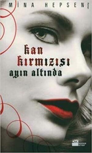 Kan Kırmızısı Ayın Altında by Mina Hepsen