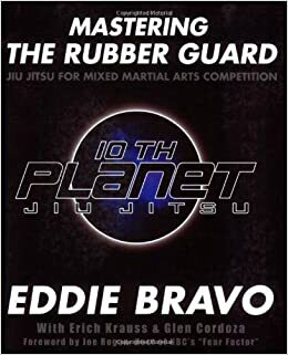 Mastering the Rubber Guard: Jiu Jitsu for Mixed Martial Arts Competition by Erich Krauss, Glen Cordoza, Joe Rogan, Eddie Bravo