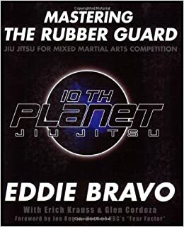 Mastering the Rubber Guard: Jiu Jitsu for Mixed Martial Arts Competition by Erich Krauss, Eddie Bravo, Joe Rogan, Glen Cordoza