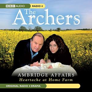 Archers Ambridge Affair: Heartache At Home Farm by Various