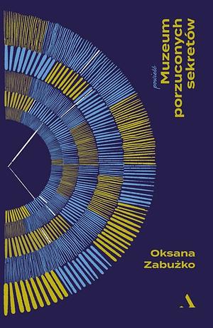 Muzeum porzuconych sekretów by Oksana Zabużko, Oksana Zabuzhko