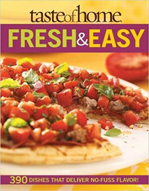 Taste of Home Fresh & Easy: 390 Dishes That Deliver No Fuss Flavor! by Catherine Cassidy