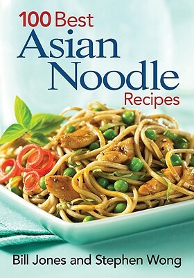 100 Best Asian Noodle Recipes by Stephen Wong, Bill Jones