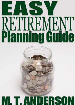 The EASY Retirement Planning Guide by M.T. Anderson