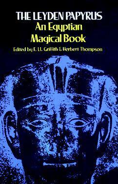 The Leyden Papyrus: An Egyptian Magical Book by Francis Llewellyn Griffith, Herbert Thompson