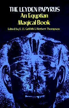 The Leyden Papyrus: An Egyptian Magical Book by Herbert Thompson, Francis Llewellyn Griffith