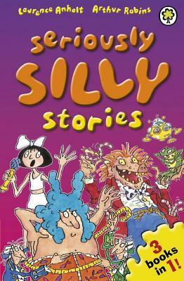 Seriously Silly Stories: The Collection: The Collection by Arthur Robins, Laurence Anholt