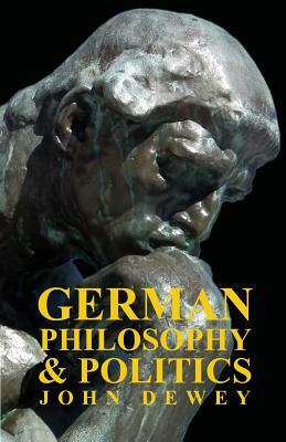 German Philosophy and Politics by John Dewey