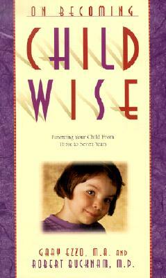 On Becoming Childwise: Parenting Your Child from 3 to 7 Years by Gary Ezzo