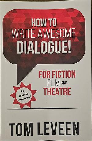 How to Write Awesome Dialogue! for Fiction, Film, and Theatre by Tom Leveen