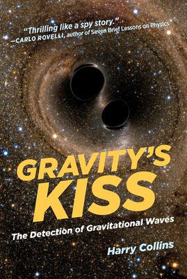 Gravity's Kiss: The Detection of Gravitational Waves by Harry Collins