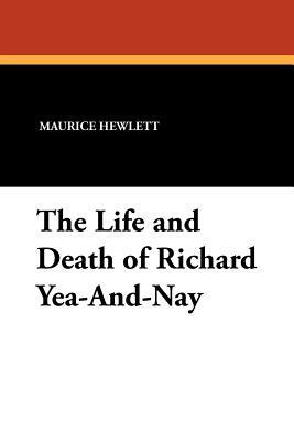 The Life and Death of Richard Yea-And-Nay by Maurice Hewlett