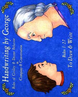 Handwriting by George, Volume I: Rules of Civility & Decent Behavior in Company & Conversation by Cyndy Shearer