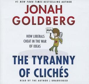 The Tyranny of Cliches: How Liberals Cheat in the War of Ideas by 