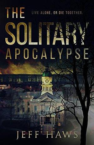 The Solitary Apocalypse: Fast-Paced, Suspenseful Dystopian Fiction by Jeff Haws, Jeff Haws