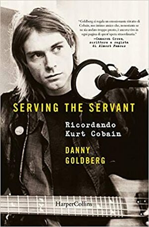 Serving the servant. Ricordando Kurt Cobain by Danny Goldberg