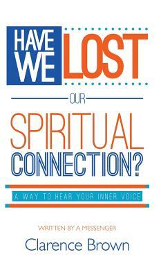 Have We Lost Our Spiritual Connection? by Clarence Brown