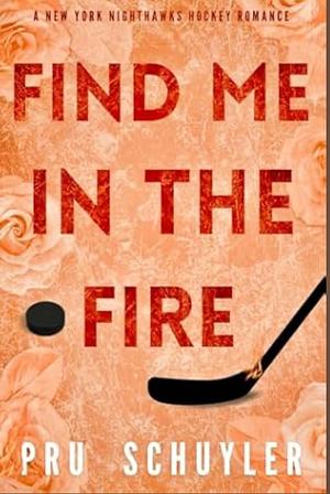 Find Me in the Fire by Pru Schuyler