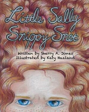 Little Sally Snippy Snot by Sherry a. Jones