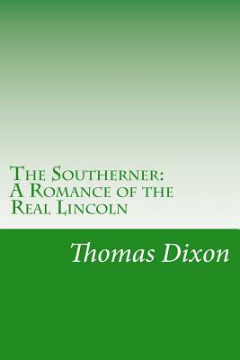 The Southerner: A Romance of the Real Lincoln by Thomas Dixon