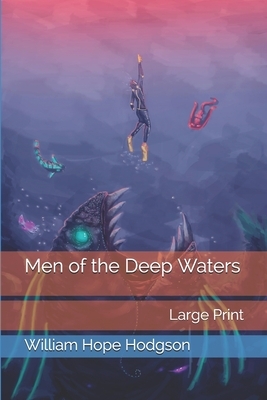Men of the Deep Waters: Large Print by William Hope Hodgson