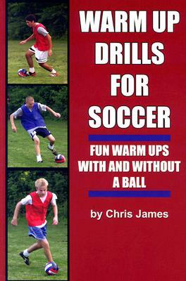 Soccer Warm Up Drills: Fun Warm Ups with and Without a Ball by Chris James