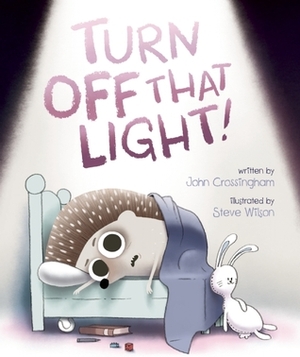 Turn Off That Light! by John Crossingham, Steve Wilson