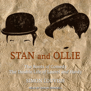 Stan and Ollie: The Roots of Comedy: The Double Life of Laurel and Hardy by Simon Louvish