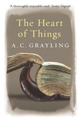 The Heart of Things by A.C. Grayling