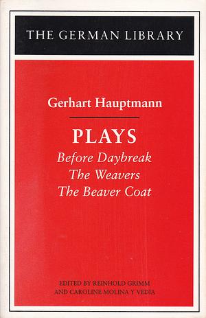 Plays: Before Daybreak - The Weavers - The Beaver Coat by Gerhart Hauptmann