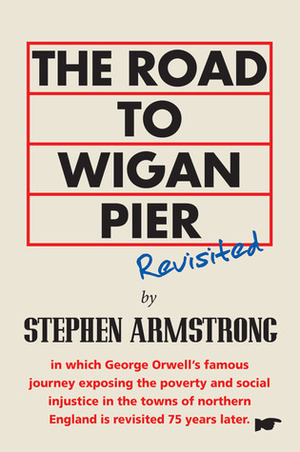 The Road to Wigan Pier Revisited by Stephen Armstrong