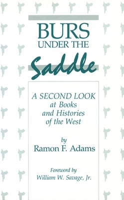 Burs Under the Saddle: A Second Look at Books and Histories of the West by Ramon F. Adams